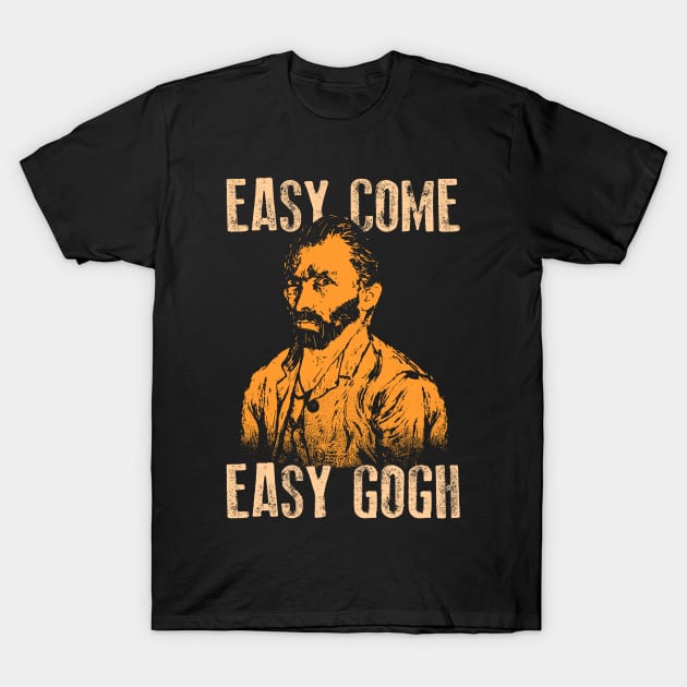 Easy Come Easy Gogh Funny Art Gift T-Shirt by woormle